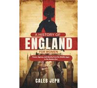 A history of England for women: Power, Agency, and Identity from the Middle Ages to the Modern Era