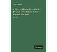 A History of England from the First Invasion by the Romans (to the Revolution in 1688): Vol. IV