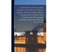 A History of England Under the AngloSaxon Kings by M. Lappenberg Translated From the German by Benjamin Thorpe. New Ed. Rev. by E.C. Ott - Johann Martin 1 Johann Martin 17941865 LappenbergJohann Marti