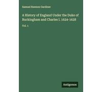 A History of England Under the Duke of Buckingham and Charles I. 1624-1628: Vol. 1