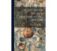A History Of English Cathedral Music, 1549-1889