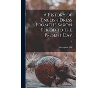 A History Of English Dress From The Saxon Period To The Present Day; 2