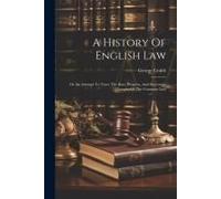 A History Of English Law: Or An Attempt To Trace The Rise, Progress, And Successive Changes, Of The Common Law