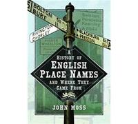 A History of English Place Names and Where They Came From by John Moss John Moss (Auteur)