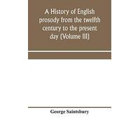 A History Of English Prosody From The Twelfth Century To The Present Day (Volume Iii)