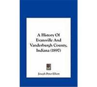 A History of Evansville and Vanderburgh County, Indiana (1897) Elliott, Joseph Peter (Auteur)