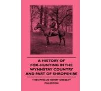A History Of Fox-Hunting In The Wynnstay Country And Part Of Shropshire