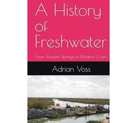 A History of Freshwater: From Ancient Springs to Modern Crises