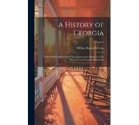 A History Of Georgia: From Its First Discovery By Europeans To The Adoption Of The Present Constitution In Mdccxcviii; Volume 2