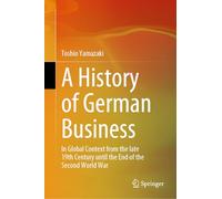 A History of German Business: In Global Context from the Late 19th Century Until the End of the Second World War