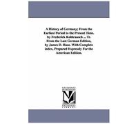 A History Of Germany; From The Earliest Period To The Present Time. By Frederick Kohlrausch ... Tr. From The Last German Edition, By James D. Haas. With Complete Index, Prepared Expressly For The Amer