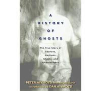 A History of Ghosts: The True Story of Seances, Mediums, Ghosts, and Ghostbusters