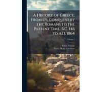 A History Of Greece, From Its Conquest By The Romans To The Present Time, B.C. 146 To A.D. 1864
