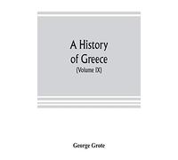 A History Of Greece; From The Earliest Period To The Close Of The Generation Contemporary With Alexander The Great (Volume Ix)