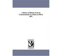 A History of Illinois, from Its Commencement as a State in 1818 to 1847. Ford, Thomas (Auteur)