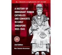 A History Of Immigrant Roman Catholics And Converts In Early Singapore 1832-1945