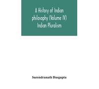 A history of Indian philosophy (Volume IV) Indian Pluralism