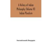 A History Of Indian Philosophy (Volume Iv) Indian Pluralism