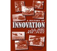 A History of Innovation: U.S. Army Adaptation in War and Peace