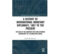 A History Of International Monetary Diplomacy, 1867 To The Present