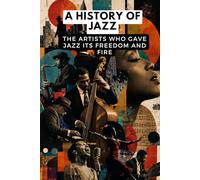A History of Jazz: The artists who gave jazz its freedom and fire