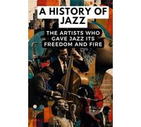 A History of Jazz: The artists who gave jazz its freedom and fire