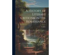 A History Of Literary Criticism In The Renaissance; Volume 2