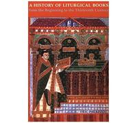 A History Of Liturgical Books From The Beginning To The Thirteenth Century