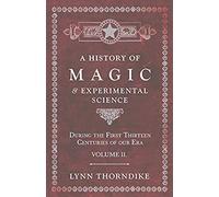 A History Of Magic And Experimental Science - During The First Thirteen Centuries Of Our Era - Volume Ii.
