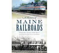 A History of Maine Railroads by Major Bill Kenny Usaf Ret & Foreword by Former Maine Governor John Baldacci Major Bill Kenny Usaf Ret Foreword by Former Maine Governor John Baldacci (Auteur)