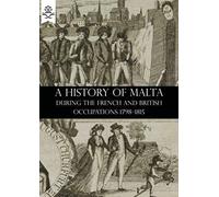 A History Of Malta During The French And British Occupations 1798-1815