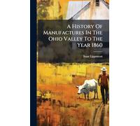 A History Of Manufactures In The Ohio Valley To The Year 1860