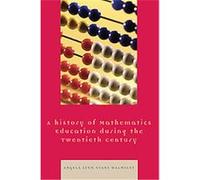 A History of Mathematics Education During the Twentieth Century Angela Lynn Evans Walmsley (Auteur)