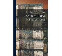 A History of Matrimonial Institutions - George Elliott Howard - Creative Media Partners LLC - Livre en Anglais George Elliott HowardGeorge Elliott Howard (Auteur)