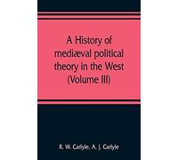 A History Of Mediæval Political Theory In The West (Volume Iii)