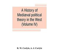A History Of Mediæval Political Theory In The West (Volume Iv)