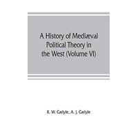 A History Of Mediæval Political Theory In The West (Volume Vi) Political Theory From 1300 To 1600