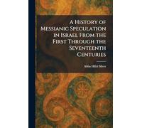 A History of Messianic Speculation in Israel From the First Through the Seventeenth Centuries
