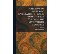 A History of Messianic Speculation in Israel From the First Through the Seventeenth Centuries