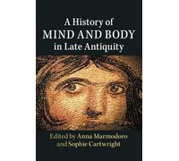 A History of Mind and Body in Late Antiquity