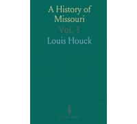 A History of Missouri: From the Earliest Explorations and Settlements Until the Admission of the State Into the Union