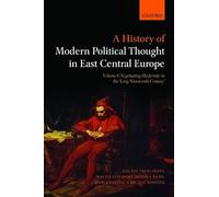 A History of Modern Political Thought in East Central Europe: Volume I: Negotiating Modernity in the 'Long Nineteenth Century'
