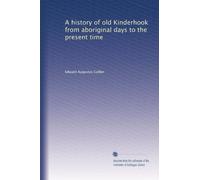 A history of old Kinderhook from aboriginal days to the present time. 1