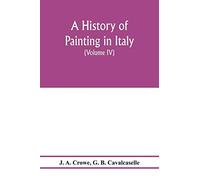 A History Of Painting In Italy; Umbria, Florence And Siena From The Second To The Sixteenth Century (Volume Iv) Florentine Masters Of The Fifteenth Century
