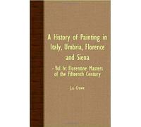 A History Of Painting In Italy, Umbria, Florence And Siena - Vol Iv