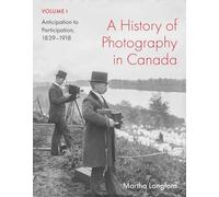 A History of Photography in Canada: Anticipation to Participation, 1839-1918 (1)
