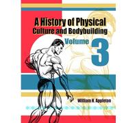 A History of Physical Culture and Bodybuilding Volume 3