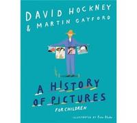A History of Pictures for Children : From Cave Paintings to Computer Drawings David Hockney , Martin Gayford , Illustrated by Rose Blake (Auteur)