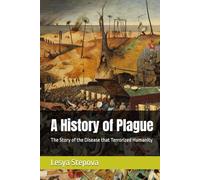 A History of Plague: The Story of the Disease that Terrorized Humanity