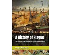 A History of Plague: The Story of the Disease that Terrorized Humanity